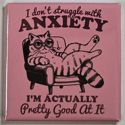"I don't struggle with anxiety, I'm actually pretty good at it" magnet