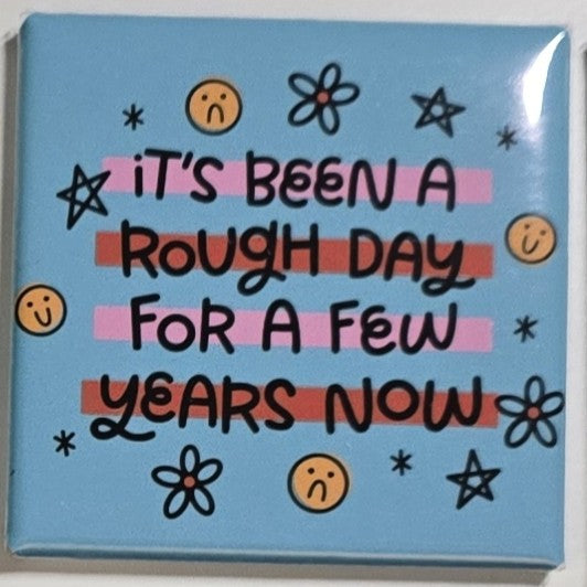 "It's been a rough few years now" magnet