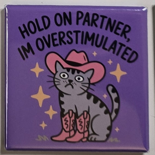 "Hold on Partner I'm Overstimulated" magnet