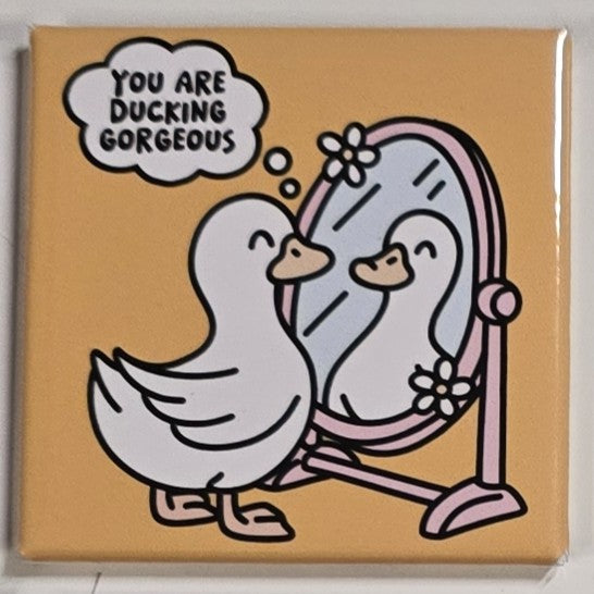"You are ducking gorgeous" magnet